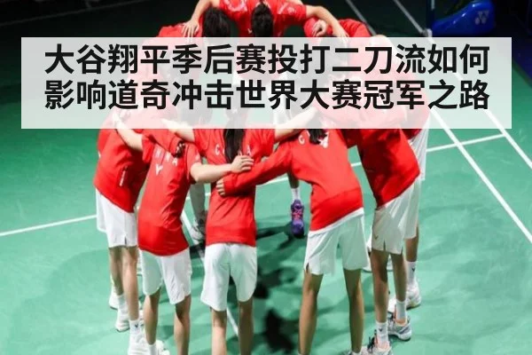 大谷翔平季后赛投打二刀流如何影响道奇冲击世界大赛冠军之路